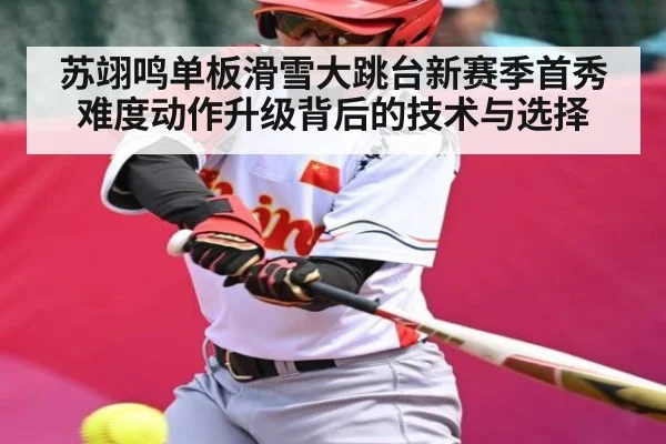 苏翊鸣单板滑雪大跳台新赛季首秀 难度动作升级背后的技术与选择